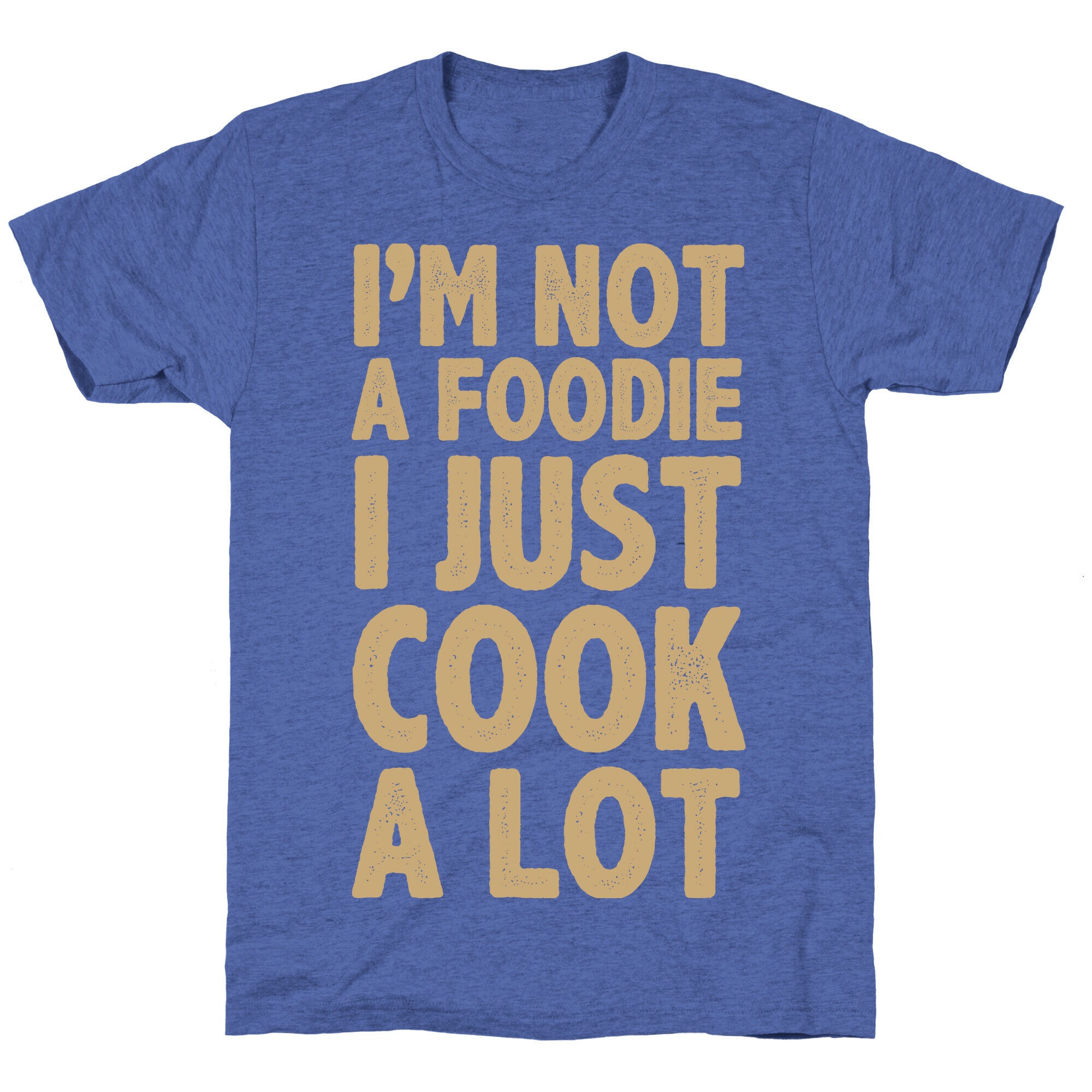 I'm Not a Foodie I Just Cook A Lot Unisex Triblend Tee